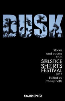 Dusk : Stories and Poems from Solstice Shorts Festival 2017, Paperback Book Dusk : Stories and Poems from Solstice Shorts Festival 2017, Paperback Book