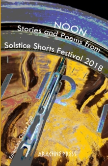 Noon : Stories and poems from Solstice Shorts Festival 2018