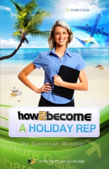 How to Become a Holiday Rep : The Insider's Guide, Paperback Book How to Become a Holiday Rep : The Insider's Guide, Paperback Book