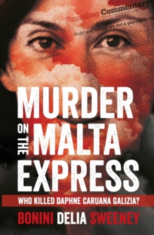 Murder on The Malta Express : Who killed Daphne Caruana Galizia?