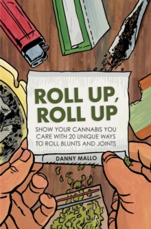 Roll Up, Roll Up : Show your cannabis you care with 20 unique ways to roll blunts and joints, Hardback Book Roll Up, Roll Up : Show your cannabis you care with 20 unique ways to roll blunts and joints, Hardback Book