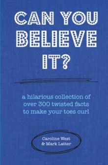 Can You Believe it? : A Hilarious Collection of Over 300 Twisted Facts to Make Your Toes Curl, Hardback Book Can You Believe it? : A Hilarious Collection of Over 300 Twisted Facts to Make Your Toes Curl, Hardback Book