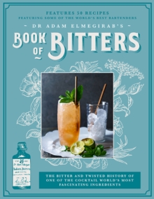 Dr. Adam Elmegirab's Book of Bitters : The Bitter and Twisted History of One of the Cocktail World's Most Fascinating Ingredients, Hardback Book Dr. Adam Elmegirab's Book of Bitters : The Bitter and Twisted History of One of the Cocktail World's Most Fascinating Ingredients, Hardback Book