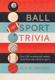 Ball Sport Trivia : Amazing Facts from the World of Ball Sports-from Football to Golf and Everything in Between, Hardback Book Ball Sport Trivia : Amazing Facts from the World of Ball Sports-from Football to Golf and Everything in Between, Hardback Book