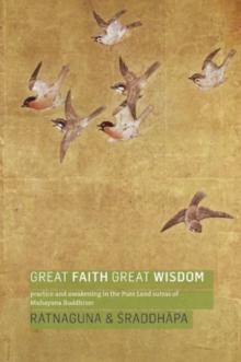 Great Faith, Great Wisdom : Practice and Awakening in the Pure Land Sutras of Mahayana Buddhism