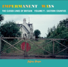 Impermanent Ways: The Closed Lines of Britain - Eastern Counties : Vol 9, Paperback / softback Book Impermanent Ways: The Closed Lines of Britain - Eastern Counties : Vol 9, Paperback / softback Book