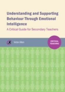 Understanding and supporting behaviour through emotional intelligence : A critical guide for secondary teachers, Paperback / softback Book Understanding and supporting behaviour through emotional intelligence : A critical guide for secondary teachers, Paperback / softback Book