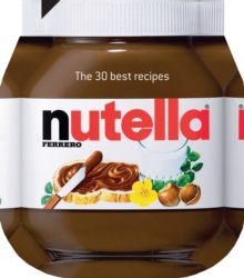 Nutella : The 30 Best Recipes, Hardback Book Nutella : The 30 Best Recipes, Hardback Book