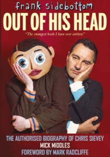 Frank Sidebottom Out of His Head : The Authorised Biography of Chris Sievey, Hardback Book Frank Sidebottom Out of His Head : The Authorised Biography of Chris Sievey, Hardback Book