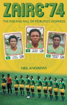 Zaire '74 : The Rise and Fall of Mobutu's Leopards