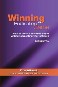 Winning the Publications Game : How to Write a Medical Paper without Neglecting Your Patients