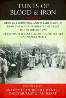 Tunes of Blood & Iron - Volume 1 : German Regimental & Parade Marches from Frederick the Great to the Present Day by Luftwaffe Lt Cols Joachim Toeche-Mittler and Werner Probst Volume 1 - Infantry (Par, Paperback / softback Book Tunes of Blood & Iron - Volume 1 : German Regimental & Parade Marches from Frederick the Great to the Present Day by Luftwaffe Lt Cols Joachim Toeche-Mittler and Werner Probst Volume 1 - Infantry (Par, Paperback / softback Book