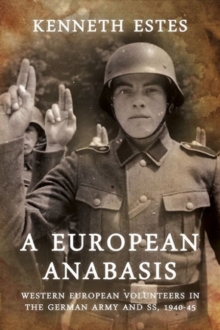 A European Anabasis : Western European Volunteers in the German Army and Ss, 1940-45