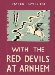 With the Red Devils at Arnhem : Personal Experiences with the 1st Polish Parachute Brigade 1944