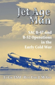 Jet Age Man : SAC B-47 and B-52 Operations in the Early Cold War