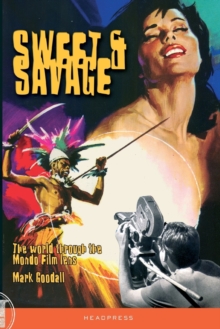 Sweet & Savage : The World Through the Mondo Film Lens, Paperback Book Sweet & Savage : The World Through the Mondo Film Lens, Paperback Book