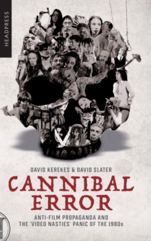 Cannibal Error : Anti-Film Propaganda and the 'Video Nasties' Panic of the 1980s