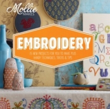 Mollie Makes: Embroidery : 15 New Projects for You to Make Plus Handy Techniques, Tricks and Tips, Hardback Book Mollie Makes: Embroidery : 15 New Projects for You to Make Plus Handy Techniques, Tricks and Tips, Hardback Book