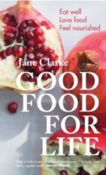 Good Food for Life : Eat Well * Love Food * Feel Nourished, Paperback / softback Book Good Food for Life : Eat Well * Love Food * Feel Nourished, Paperback / softback Book