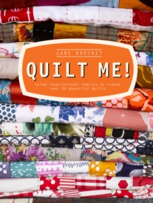 Quilt Me! : Using inspirational fabrics to create over 20 beautiful quilts