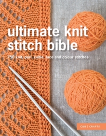Ultimate Knit Stitch Bible : 750 knit, purl, cable, lace and colour stitches, Hardback Book Ultimate Knit Stitch Bible : 750 knit, purl, cable, lace and colour stitches, Hardback Book