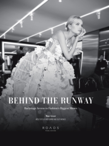 Behind the Runway : Backstage Access to Fashion's Biggest Shows, Hardback Book Behind the Runway : Backstage Access to Fashion's Biggest Shows, Hardback Book