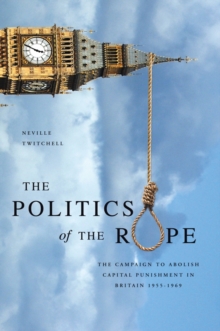 The Politics of The Rope : The campaign to abolish hanging