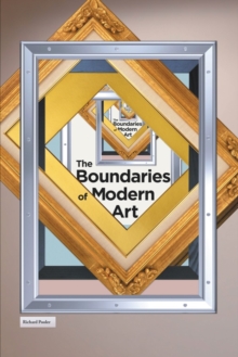 The Boundaries of Modern Art : A survey and critique of 20th cen. Art