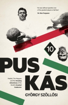 Puskas : Madrid, Magyars and the Amazing Adventures of the World's Greatest Goalscorer