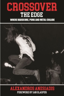 Crossover The Edge : Where Hardcore, Punk and Metal Collide, Paperback / softback Book Crossover The Edge : Where Hardcore, Punk and Metal Collide, Paperback / softback Book
