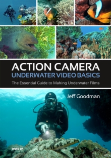 Action Camera Underwater Video Basics : The Essential Guide to Making Underwater Films