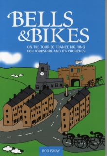 Bells & Bikes : On the Tour de France Big Ring for Yorkshire and its Churches, Paperback / softback Book Bells & Bikes : On the Tour de France Big Ring for Yorkshire and its Churches, Paperback / softback Book