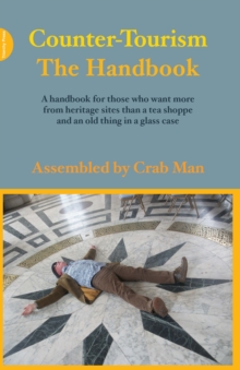 Counter-Tourism: The Handbook : A handbook for those who want more from heritage sites than a tea shoppe and an old thing in a glass case