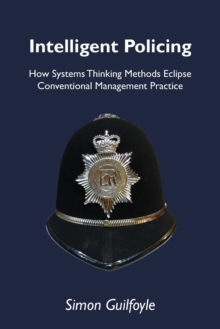 Intelligent Policing : How Systems Thinking Approaches Eclipse Conventional Management Practice