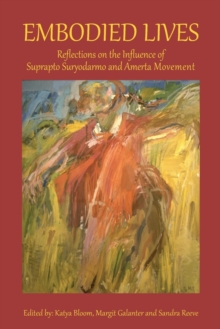 Embodied Lives : Reflections on the Influence of Suprapto Suryodarmo and  Amerta Movement