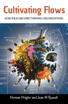 Cultivating Flows : How Ideas Become Thriving Organizations