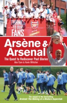 Arsene & Arsenal : The Quest to Rediscover Past Glories, Paperback Book Arsene & Arsenal : The Quest to Rediscover Past Glories, Paperback Book