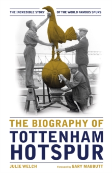The Biography of Tottenham Hotspur : The Incredible Story of the World Famous Spurs, Hardback Book The Biography of Tottenham Hotspur : The Incredible Story of the World Famous Spurs, Hardback Book
