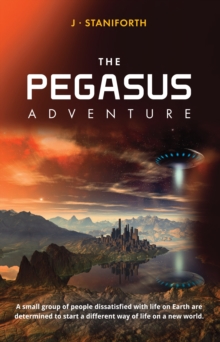 Pegasus Adventure : This is a Tale of a Small Group of People Dissatisfied with Life on Earth and Determined to Start a Different Way of Life.