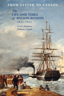 From Ulster to Canada : The life and times of Wilson Benson, 1821-1911