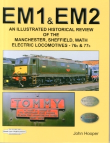 EM1 & EM2 : An Illustrated Historical Review of the Manchester, Sheffield, Wath, Electric Locomotives-76s & 77s, Hardback Book EM1 & EM2 : An Illustrated Historical Review of the Manchester, Sheffield, Wath, Electric Locomotives-76s & 77s, Hardback Book