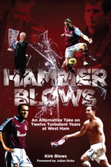 Hammer Blows : An Alternate Take on Twelve Turbulent Years at West Ham