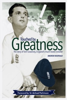 Touched by Greatness : The Story of Tom Graveney, England's Much Loved Cricketer, Hardback Book Touched by Greatness : The Story of Tom Graveney, England's Much Loved Cricketer, Hardback Book