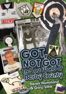 Got, Not Got: Derby County : The Lost World of Derby County, Hardback Book Got, Not Got: Derby County : The Lost World of Derby County, Hardback Book