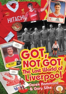 Got; Not Got: Liverpool : The Lost World of Liverpool Football Club