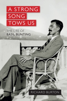 A strong song tows us : The life of Basil Bunting, Britain's greatest modernist poet