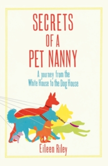Secrets of a Pet Nanny : A Journey from the White House to the Dog House, Hardback Book Secrets of a Pet Nanny : A Journey from the White House to the Dog House, Hardback Book
