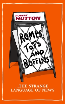 Romps, Tots and Boffins : The Strange Language of News, Hardback Book Romps, Tots and Boffins : The Strange Language of News, Hardback Book