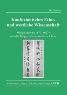 Konfuzianisches Ethos und westliche Wissenschaft : Wang Guowei (1877-1927) und das Ringen um das moderne China, Hardback Book Konfuzianisches Ethos und westliche Wissenschaft : Wang Guowei (1877-1927) und das Ringen um das moderne China, Hardback Book