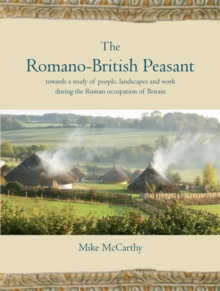 The Romano-British Peasant : Towards a Study of People, Landscapes and Work during the Roman Occupation of Britain